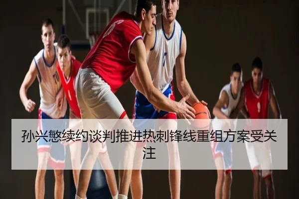 孙兴慜续约谈判推进热刺锋线重组方案受关注