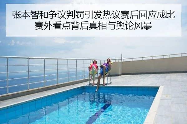 张本智和争议判罚引发热议赛后回应成比赛外看点背后真相与舆论风暴