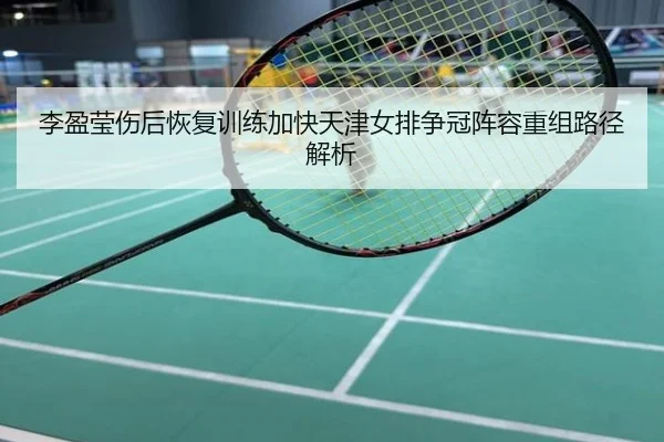 李盈莹伤后恢复训练加快天津女排争冠阵容重组路径解析
