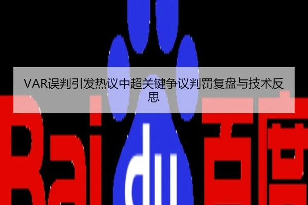VAR误判引发热议中超关键争议判罚复盘与技术反思